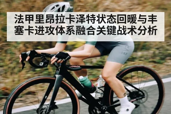 法甲里昂拉卡泽特状态回暖与丰塞卡进攻体系融合关键战术分析